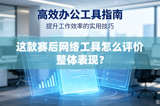 这款赛后网络工具怎么评价整体表现？