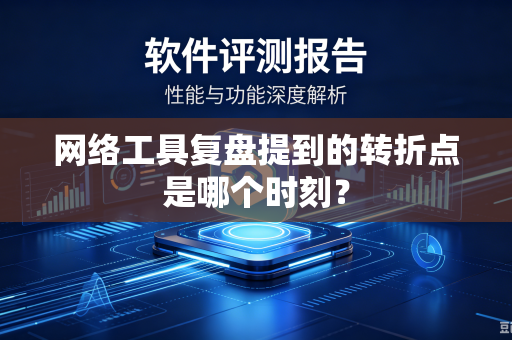 网络工具复盘提到的转折点是哪个时刻？