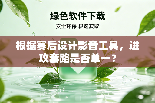 根据赛后设计影音工具，进攻套路是否单一？