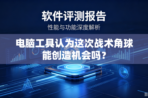 电脑工具认为这次战术角球能创造机会吗？
