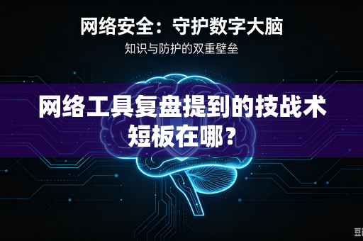 网络工具复盘提到的技战术短板在哪？