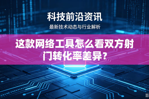 这款网络工具怎么看双方射门转化率差异？