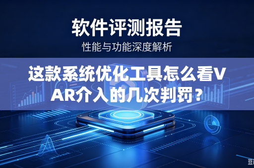 这款系统优化工具怎么看VAR介入的几次判罚？