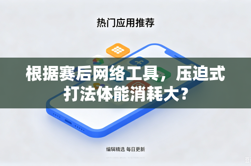 根据赛后网络工具，压迫式打法体能消耗大？