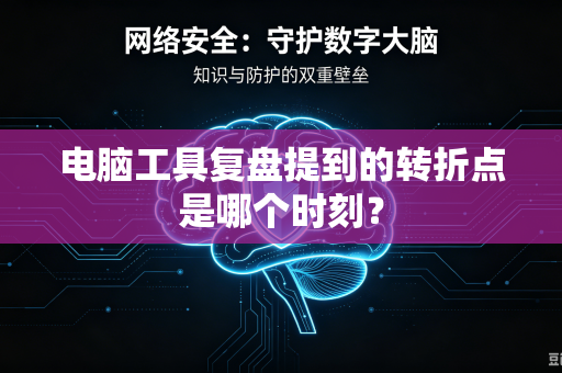 电脑工具复盘提到的转折点是哪个时刻？