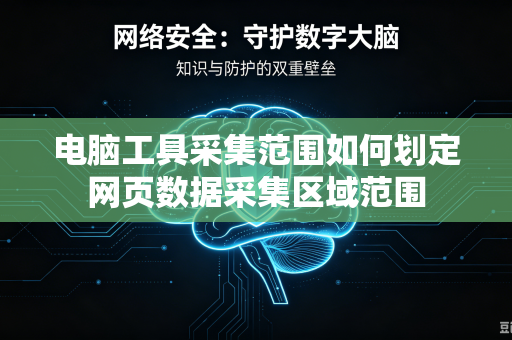 电脑工具采集范围如何划定网页数据采集区域范围
