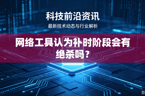 网络工具认为补时阶段会有绝杀吗？