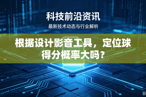 根据设计影音工具，定位球得分概率大吗？