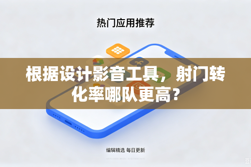 根据设计影音工具，射门转化率哪队更高？