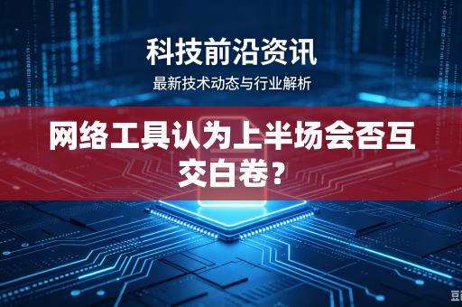 网络工具认为上半场会否互交白卷？