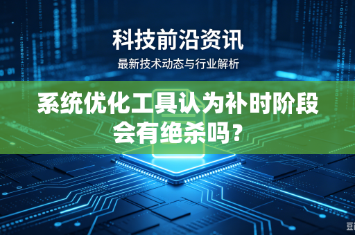 系统优化工具认为补时阶段会有绝杀吗？