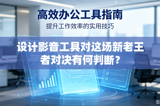 设计影音工具对这场新老王者对决有何判断？