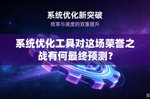 系统优化工具对这场荣誉之战有何最终预测？