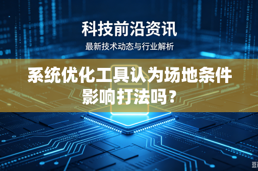 系统优化工具认为场地条件影响打法吗？