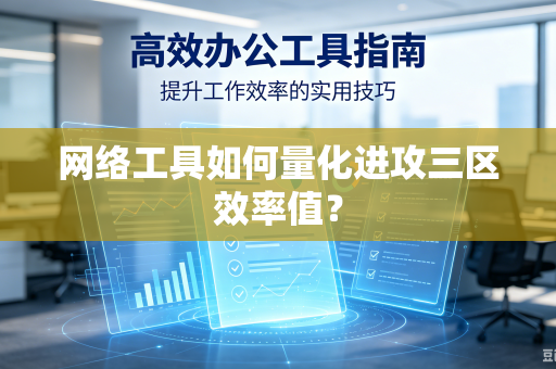 网络工具如何量化进攻三区效率值？