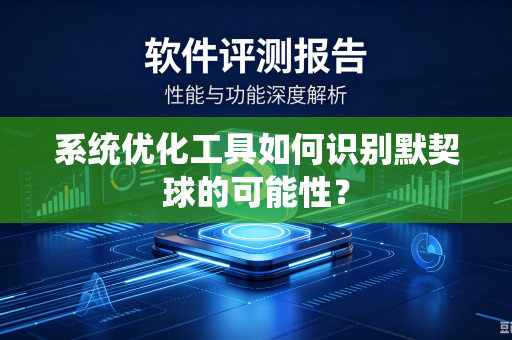 系统优化工具如何识别默契球的可能性？