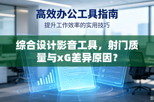 综合设计影音工具，射门质量与xG差异原因？
