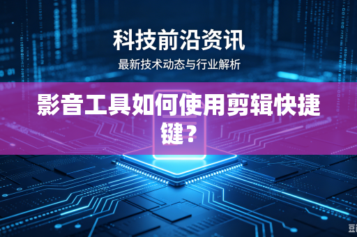 影音工具如何使用剪辑快捷键？
