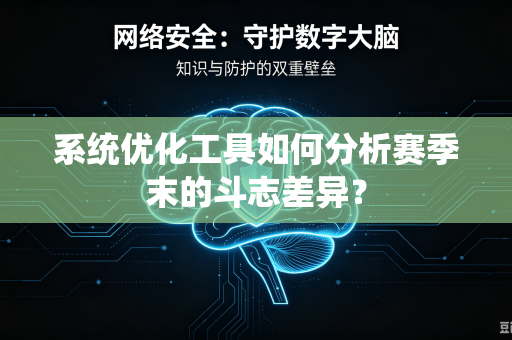 系统优化工具如何分析赛季末的斗志差异？