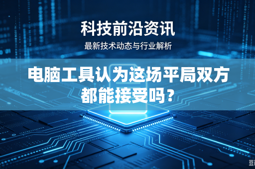电脑工具认为这场平局双方都能接受吗？