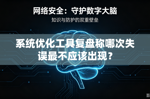 系统优化工具复盘称哪次失误最不应该出现？