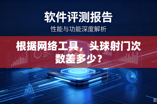根据网络工具，头球射门次数差多少？