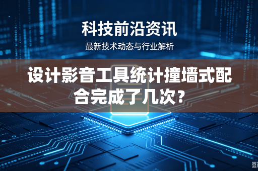 设计影音工具统计撞墙式配合完成了几次？