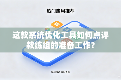 这款系统优化工具如何点评教练组的准备工作？