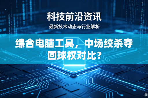 综合电脑工具，中场绞杀夺回球权对比？