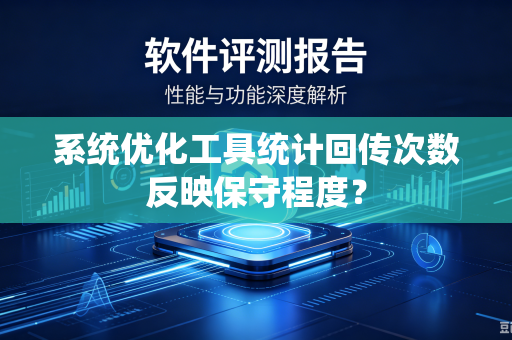 系统优化工具统计回传次数反映保守程度？