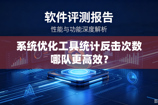 系统优化工具统计反击次数哪队更高效？