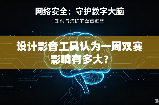 设计影音工具认为一周双赛影响有多大？