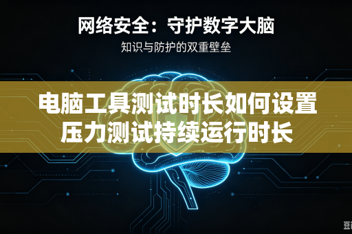 电脑工具测试时长如何设置压力测试持续运行时长
