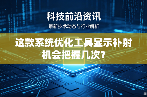 这款系统优化工具显示补射机会把握几次？