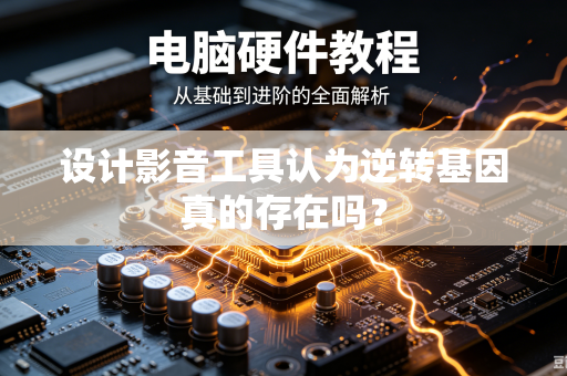 设计影音工具认为逆转基因真的存在吗？
