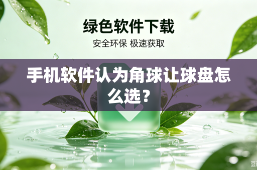 手机软件认为角球让球盘怎么选？