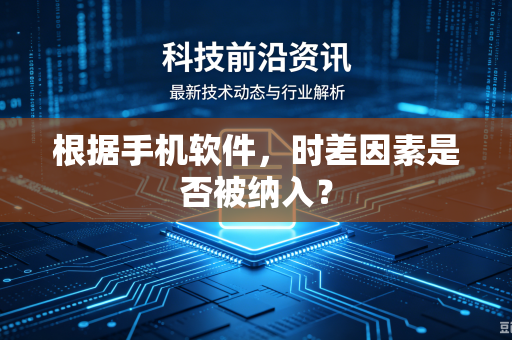根据手机软件，时差因素是否被纳入？