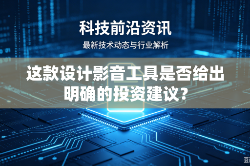 这款设计影音工具是否给出明确的投资建议？