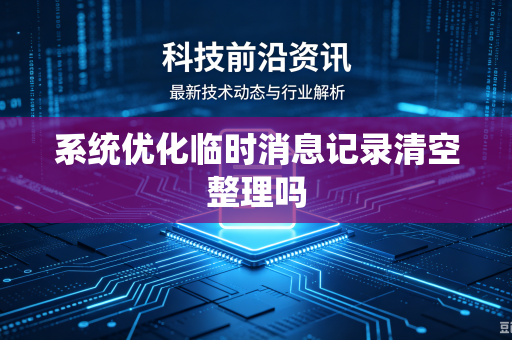系统优化临时消息记录清空整理吗