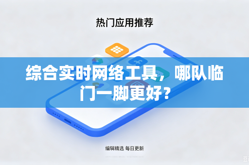 综合实时网络工具，哪队临门一脚更好？