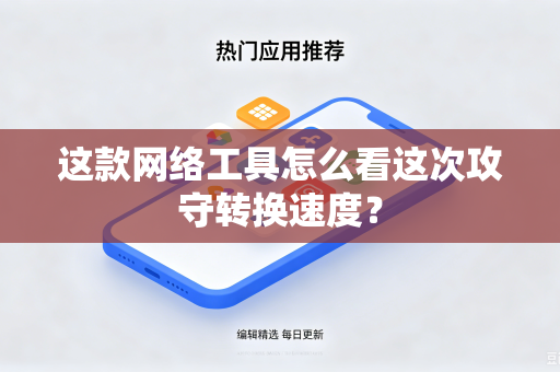 这款网络工具怎么看这次攻守转换速度？