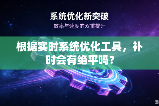 根据实时系统优化工具，补时会有绝平吗？