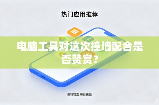 电脑工具对这次撞墙配合是否赞赏？