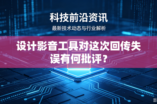 设计影音工具对这次回传失误有何批评？