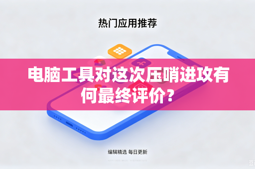 电脑工具对这次压哨进攻有何最终评价？