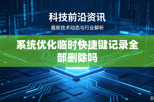 系统优化临时快捷键记录全部删除吗