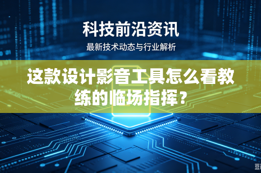 这款设计影音工具怎么看教练的临场指挥？