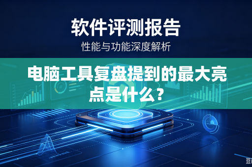 电脑工具复盘提到的最大亮点是什么？