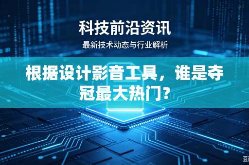 根据设计影音工具，谁是夺冠最大热门？