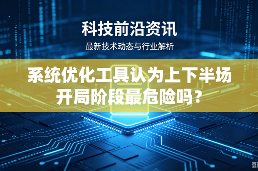 系统优化工具认为上下半场开局阶段最危险吗？